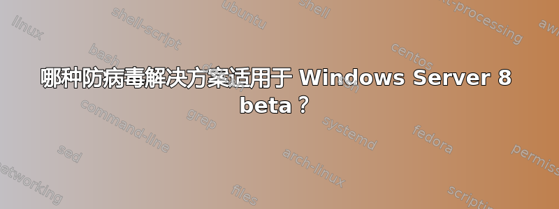 哪种防病毒解决方案适用于 Windows Server 8 beta？