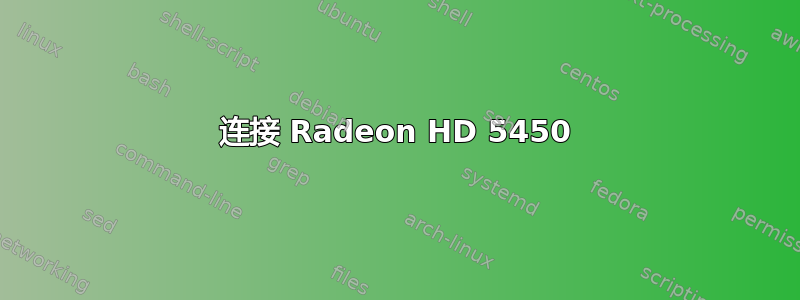 连接 Radeon HD 5450