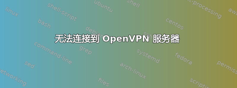 无法连接到 OpenVPN 服务器