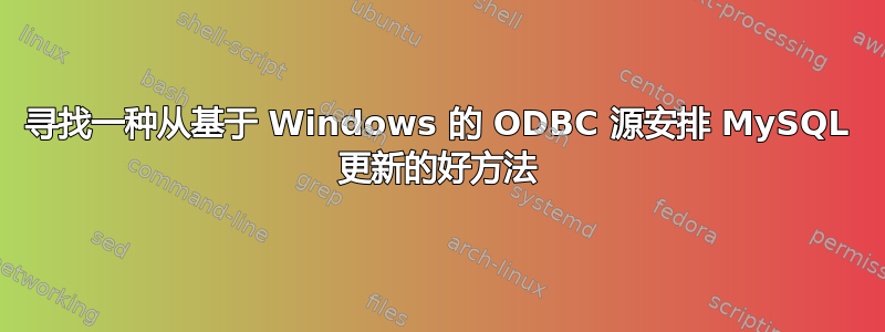 寻找一种从基于 Windows 的 ODBC 源安排 MySQL 更新的好方法