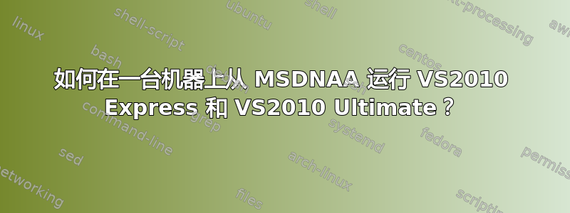 如何在一台机器上从 MSDNAA 运行 VS2010 Express 和 VS2010 Ultimate？