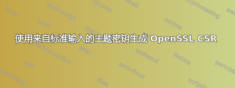 使用来自标准输入的主题密钥生成 OpenSSL CSR