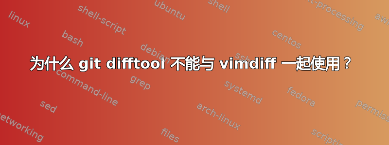 为什么 git difftool 不能与 vimdiff 一起使用？