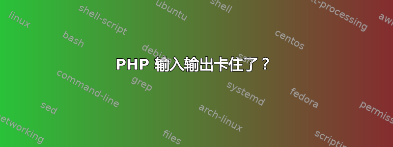 PHP 输入输出卡住了？