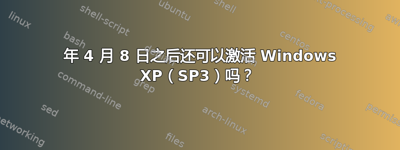 2014 年 4 月 8 日之后还可以激活 Windows XP（SP3）吗？