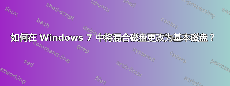 如何在 Windows 7 中将混合磁盘更改为基本磁盘？