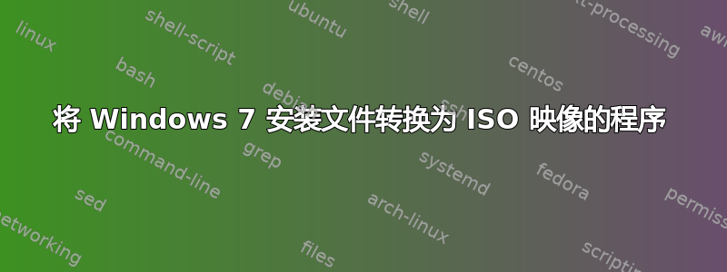 将 Windows 7 安装文件转换为 ISO 映像的程序