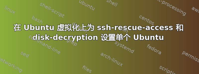 在 Ubuntu 虚拟化上为 ssh-rescue-access 和 disk-decryption 设置单个 Ubuntu