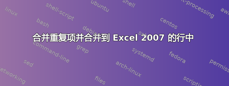 合并重复项并合并到 Excel 2007 的行中