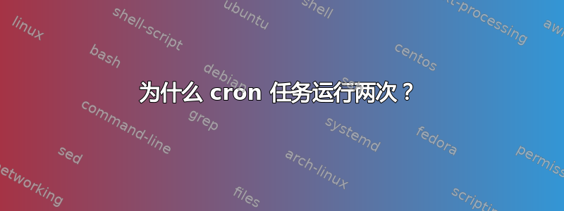 为什么 cron 任务运行两次？