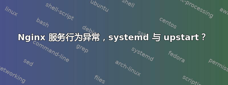 Nginx 服务行为异常，systemd 与 upstart？