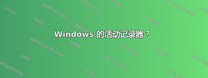 Windows 的活动记录器？