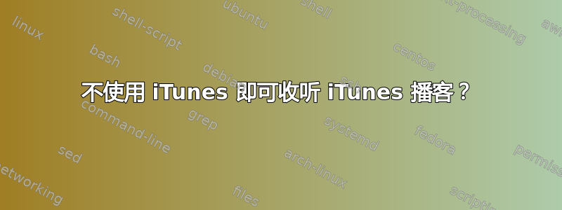 不使用 iTunes 即可收听 iTunes 播客？