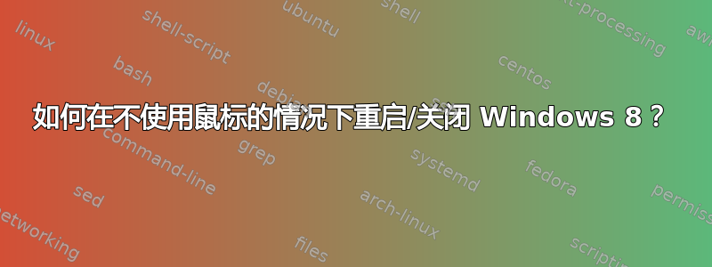 如何在不使用鼠标的情况下重启/关闭 Windows 8？