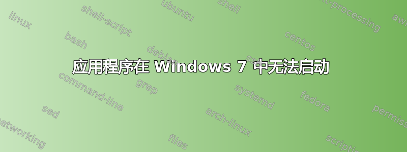 应用程序在 Windows 7 中无法启动