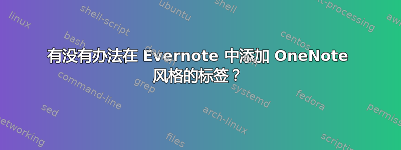 有没有办法在 Evernote 中添加 OneNote 风格的标签？