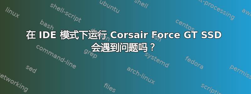 在 IDE 模式下运行 Corsair Force GT SSD 会遇到问题吗？