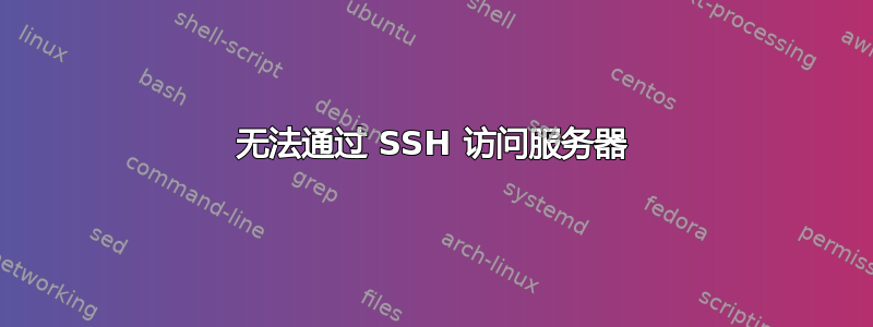 无法通过 SSH 访问服务器