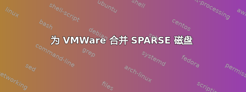 为 VMWare 合并 SPARSE 磁盘