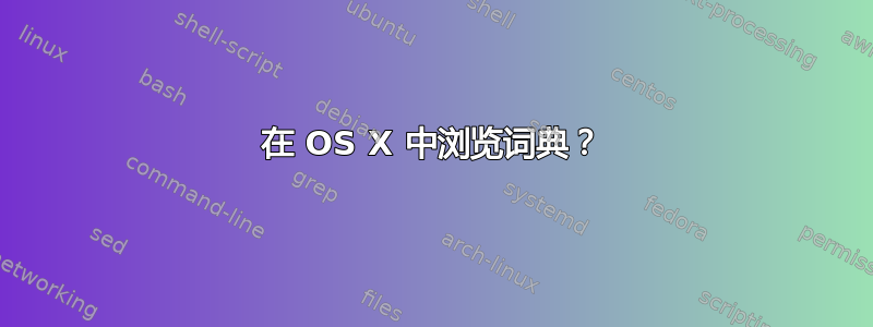 在 OS X 中浏览词典？