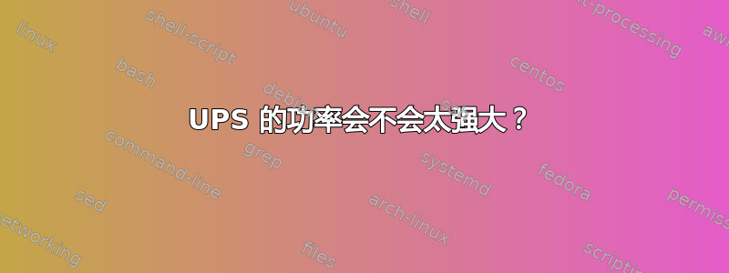 UPS 的功率会不会太强大？