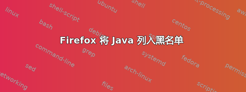 Firefox 将 Java 列入黑名单