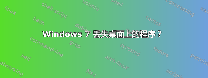 Windows 7 丢失桌面上的程序？