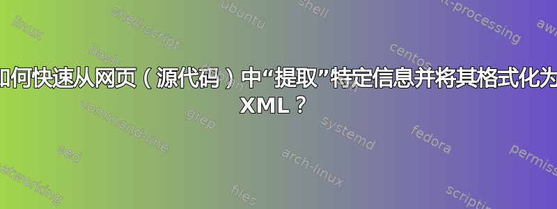 如何快速从网页（源代码）中“提取”特定信息并将其格式化为 XML？