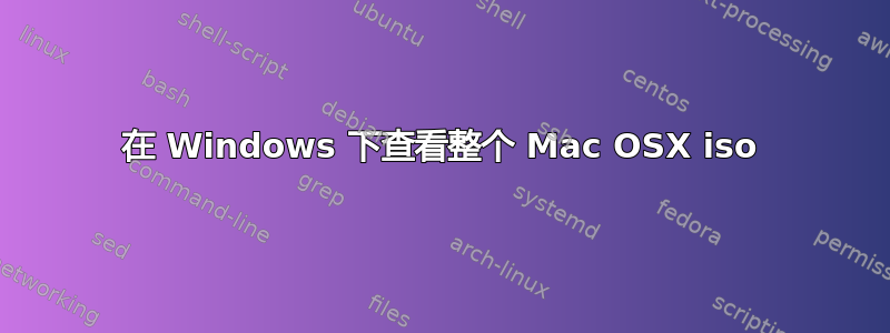 在 Windows 下查看整个 Mac OSX iso