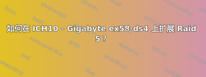 如何在 ICH10 - Gigabyte ex58-ds4 上扩展 Raid 5？