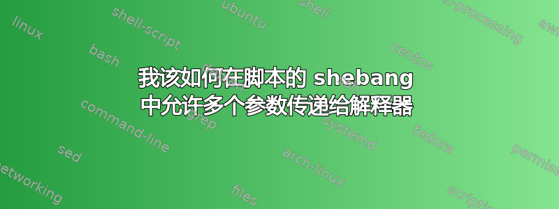 我该如何在脚本的 shebang 中允许多个参数传递给解释器