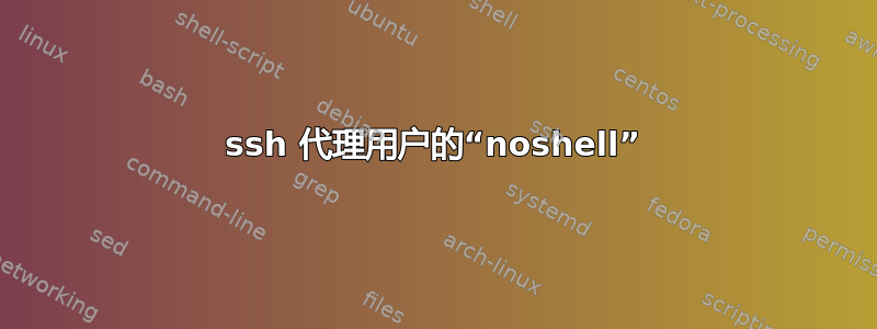 ssh 代理用户的“noshell”