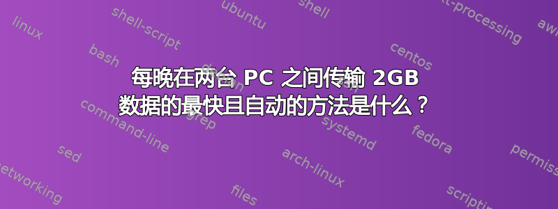 每晚在两台 PC 之间传输 2GB 数据的最快且自动的方法是什么？