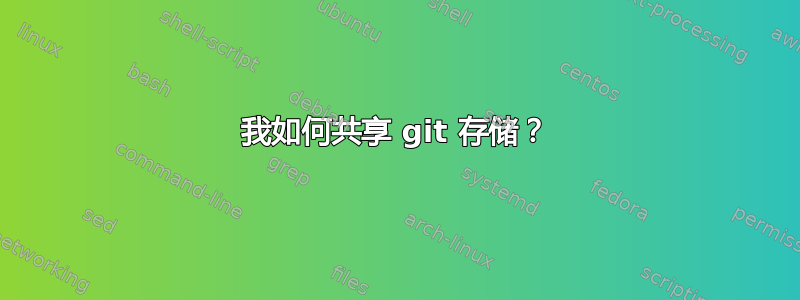 我如何共享 git 存储？