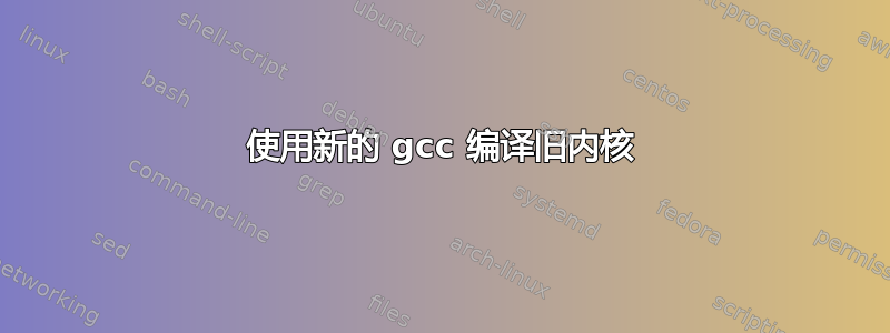 使用新的 gcc 编译旧内核