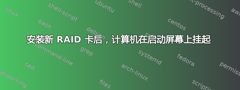 安装新 RAID 卡后，计算机在启动屏幕上挂起