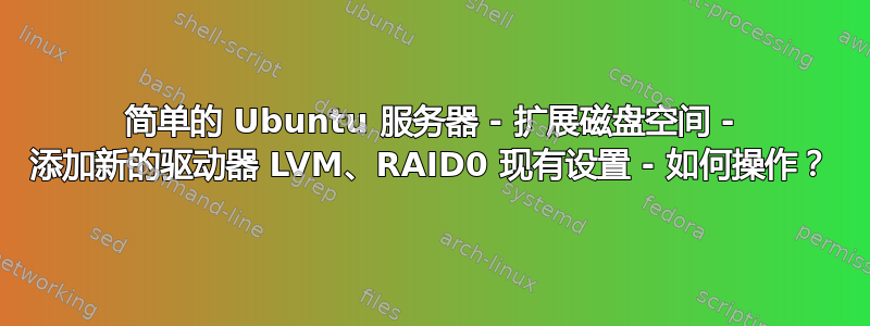 简单的 Ubuntu 服务器 - 扩展磁盘空间 - 添加新的驱动器 LVM、RAID0 现有设置 - 如何操作？