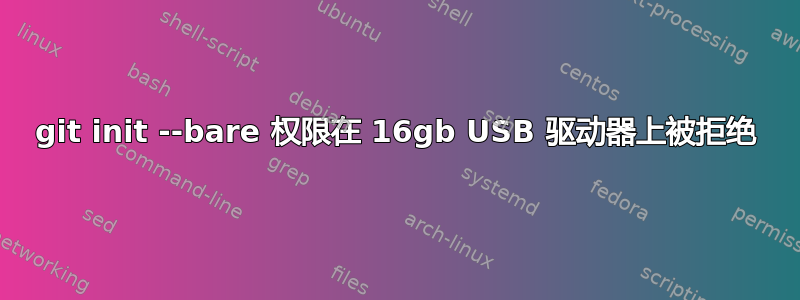 git init --bare 权限在 16gb USB 驱动器上被拒绝