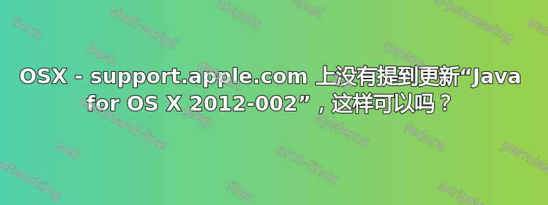 OSX - support.apple.com 上没有提到更新“Java for OS X 2012-002”，这样可以吗？