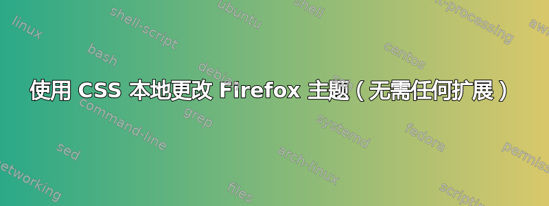 使用 CSS 本地更改 Firefox 主题（无需任何扩展）