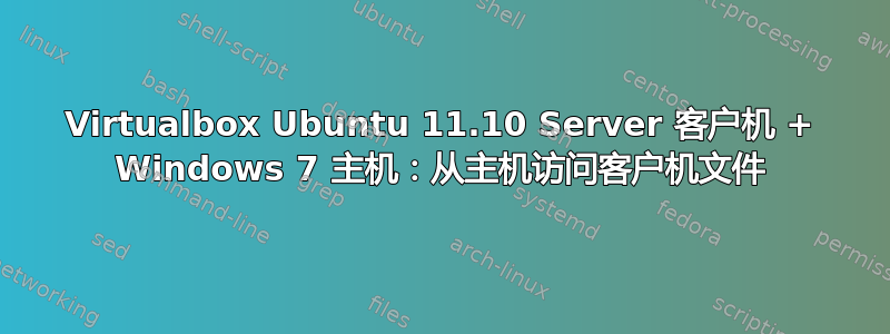 Virtualbox Ubuntu 11.10 Server 客户机 + Windows 7 主机：从主机访问客户机文件