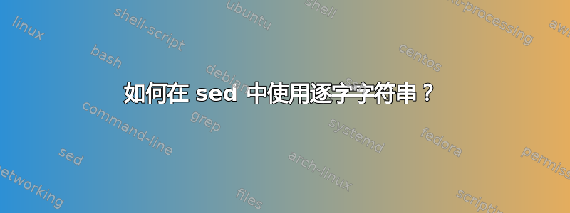 如何在 sed 中使用逐字字符串？