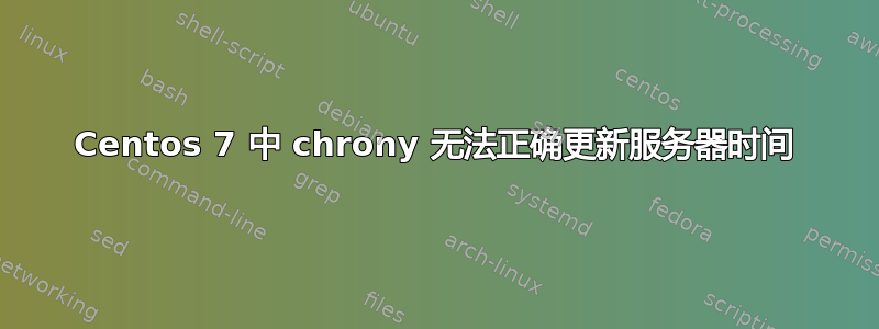 Centos 7 中 chrony 无法正确更新服务器时间