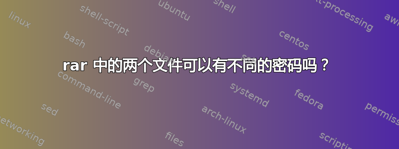 rar 中的两个文件可以有不同的密码吗？