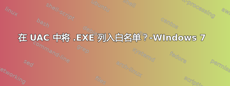 在 UAC 中将 .EXE 列入白名单？-WIndows 7 