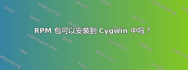 RPM 包可以安装到 Cygwin 中吗？