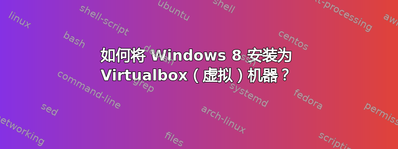 如何将 Windows 8 安装为 Virtualbox（虚拟）机器？