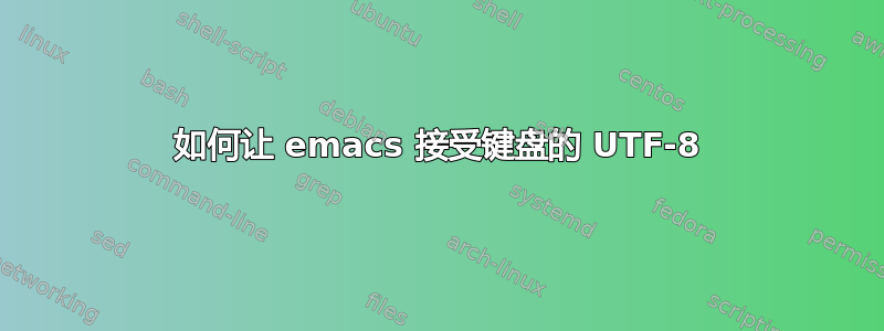 如何让 emacs 接受键盘的 UTF-8