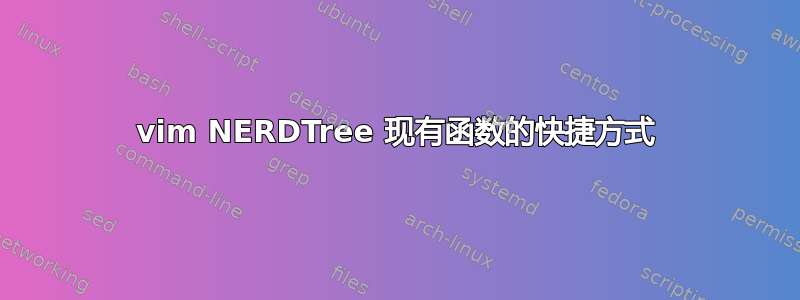 vim NERDTree 现有函数的快捷方式