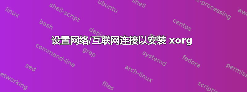 设置网络/互联网连接以安装 xorg